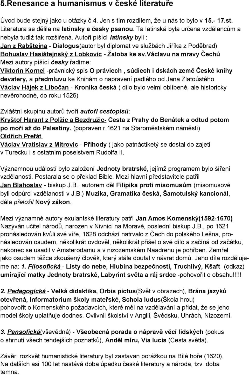 Autoři píšící latinsky byli : Jan z Rabštejna - Dialogus(autor byl diplomat ve službách Jiříka z Poděbrad) Bohuslav Hasištejnský z Lobkovic - Žaloba ke sv.