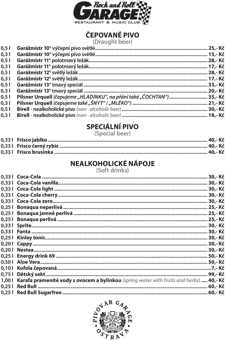 .. 33,- Kč 0,3 l Garážmistr 13 tmavý speciál... 20,- Kč 0,5 l Pilsner Urquell (čepujeme HLADINKU, na přání také ČOCHTAN )... 35,- Kč 0,3 l Pilsner Urquell (čepujeme také ŠNYT / MLÉKO ).