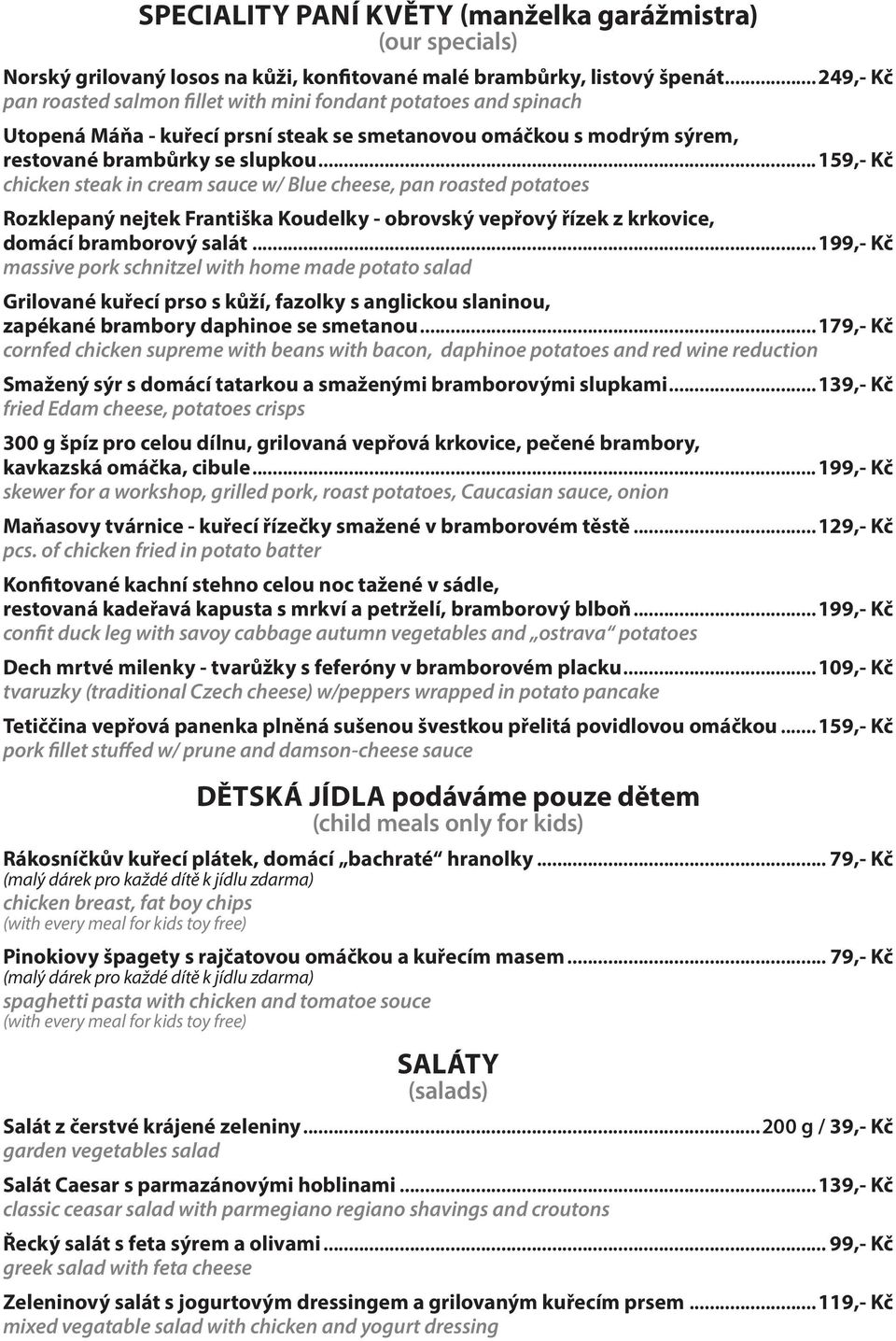..159,- Kč chicken steak in cream sauce w/ Blue cheese, pan roasted potatoes Rozklepaný nejtek Františka Koudelky - obrovský vepřový řízek z krkovice, domácí bramborový salát.