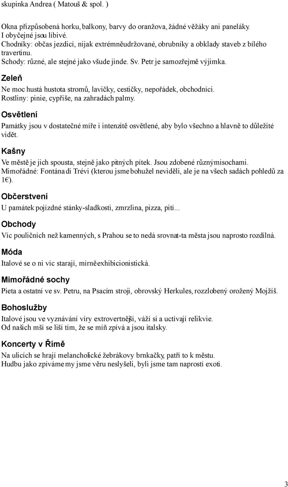 Zeleň Ne moc hustá hustota stromů, lavičky, cestičky, nepořádek, obchodníci. Rostliny: pinie, cypřiše, na zahradách palmy.