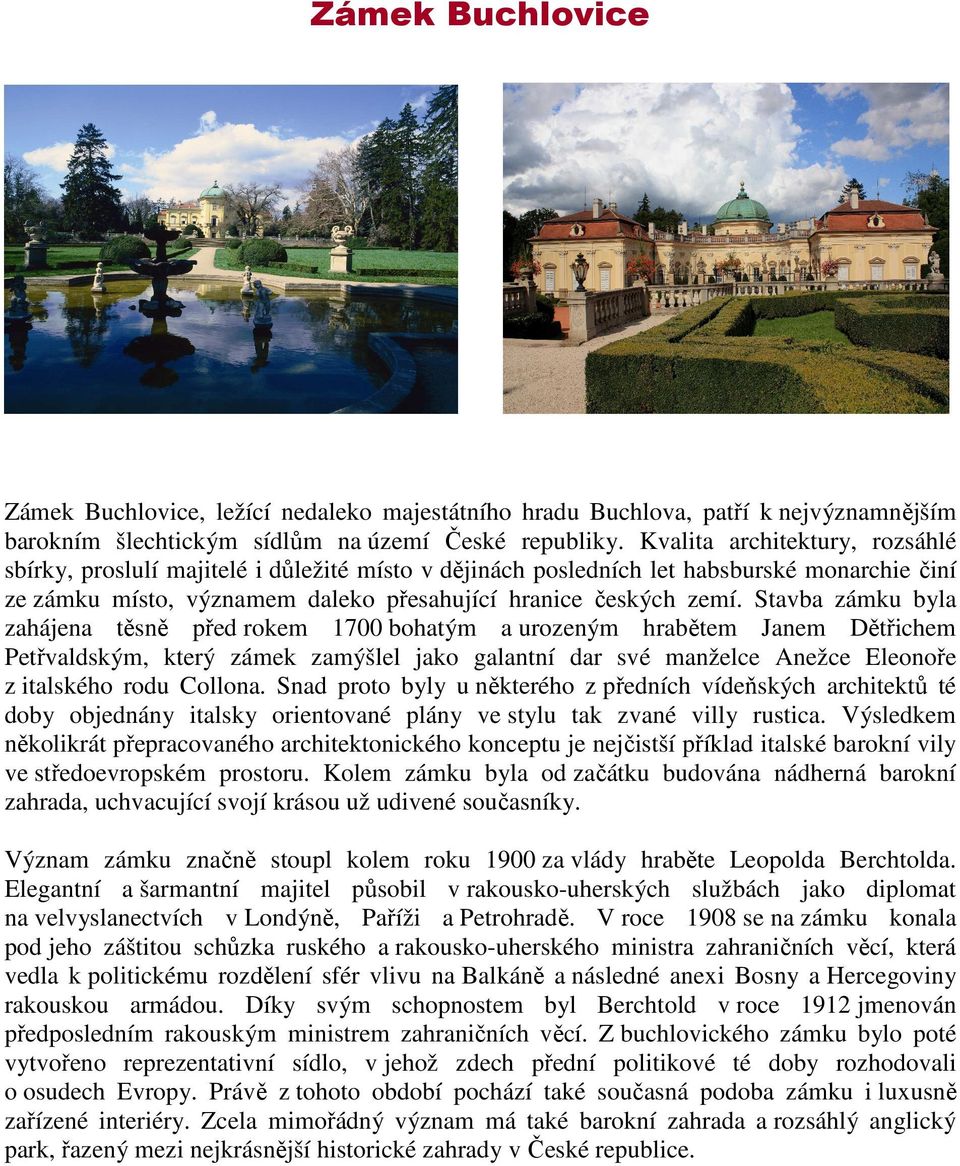 Stavba zámku byla zahájena těsně před rokem 1700 bohatým a urozeným hrabětem Janem Dětřichem Petřvaldským, který zámek zamýšlel jako galantní dar své manželce Anežce Eleonoře z italského rodu Collona.