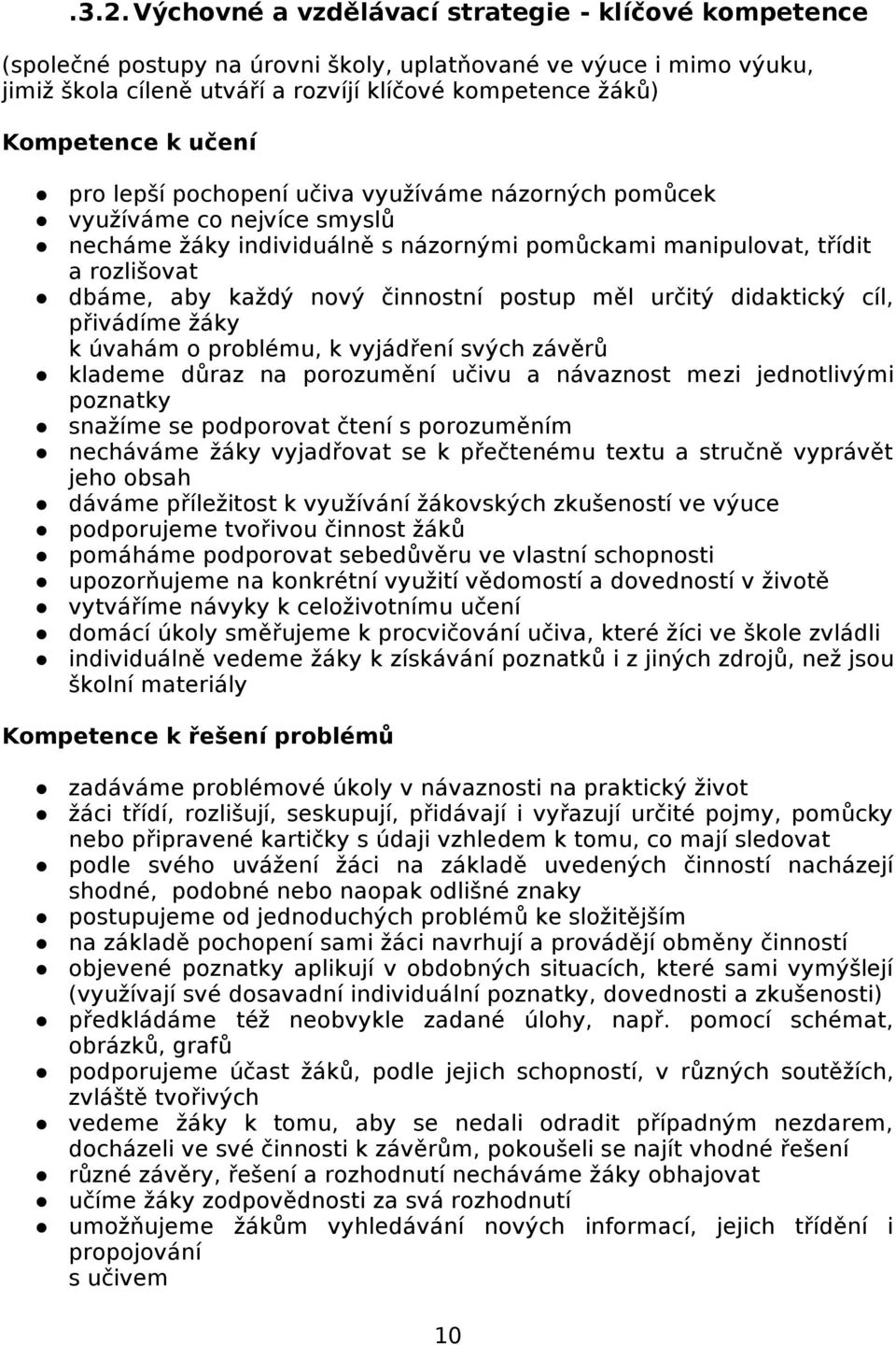 nový činnostní postup měl určitý didaktický cíl, přivádíme žáky k úvahám o problému, k vyjádření svých závěrů klademe důraz na porozumění učivu a návaznost mezi jednotlivými poznatky snažíme se