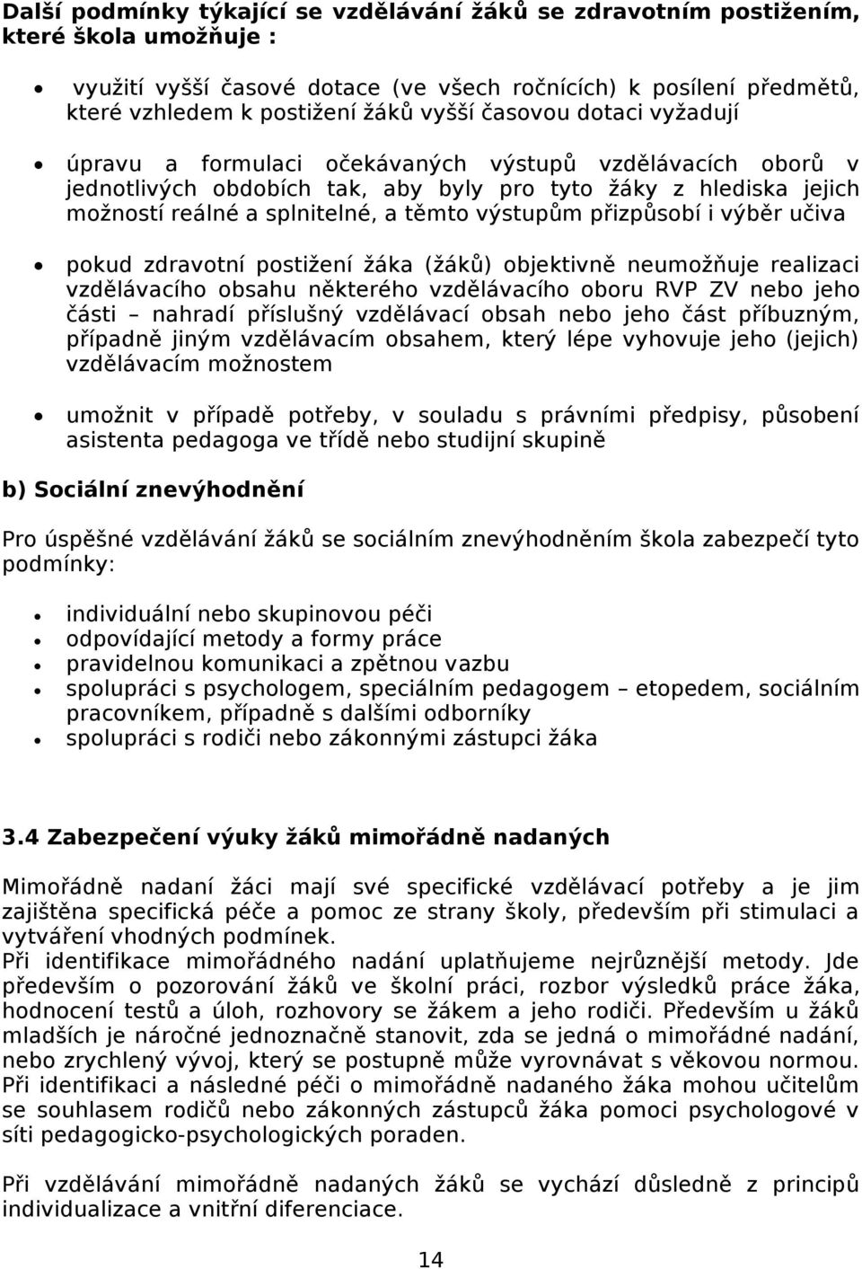 přizpůsobí i výběr učiva pokud zdravotní postižení žáka (žáků) objektivně neumožňuje realizaci vzdělávacího obsahu některého vzdělávacího oboru RVP ZV nebo jeho části nahradí příslušný vzdělávací