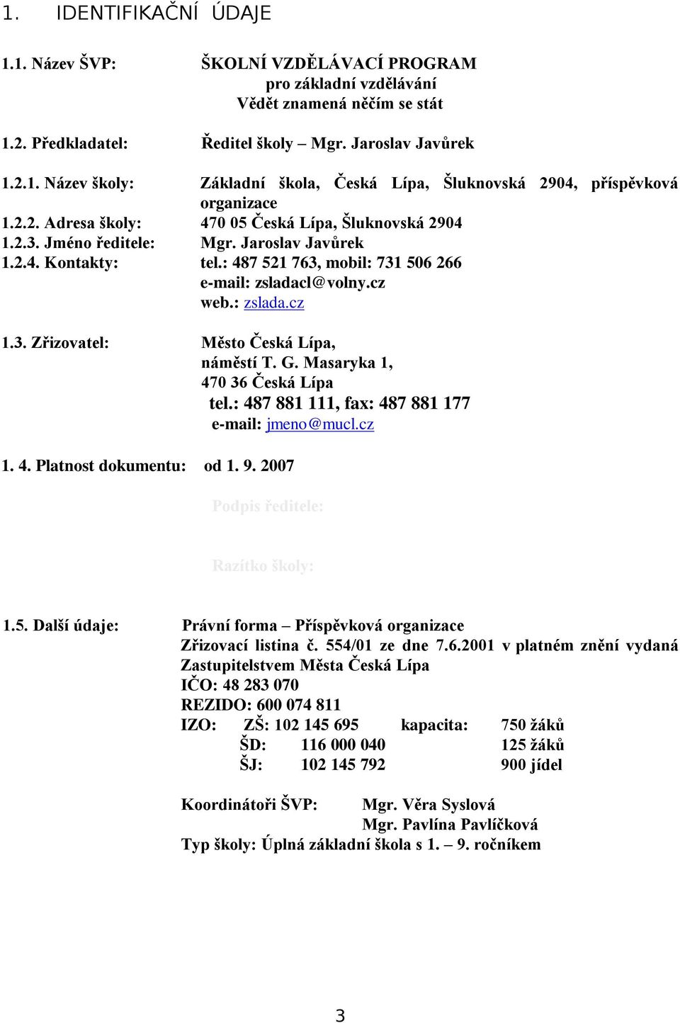 G. Masaryka 1, 470 36 Česká Lípa tel.: 487 881 111, fax: 487 881 177 e-mail: jmeno@mucl.cz 1. 4. Platnost dokumentu: od 1. 9. 2007 Podpis ředitele: Razítko školy: 1.5.