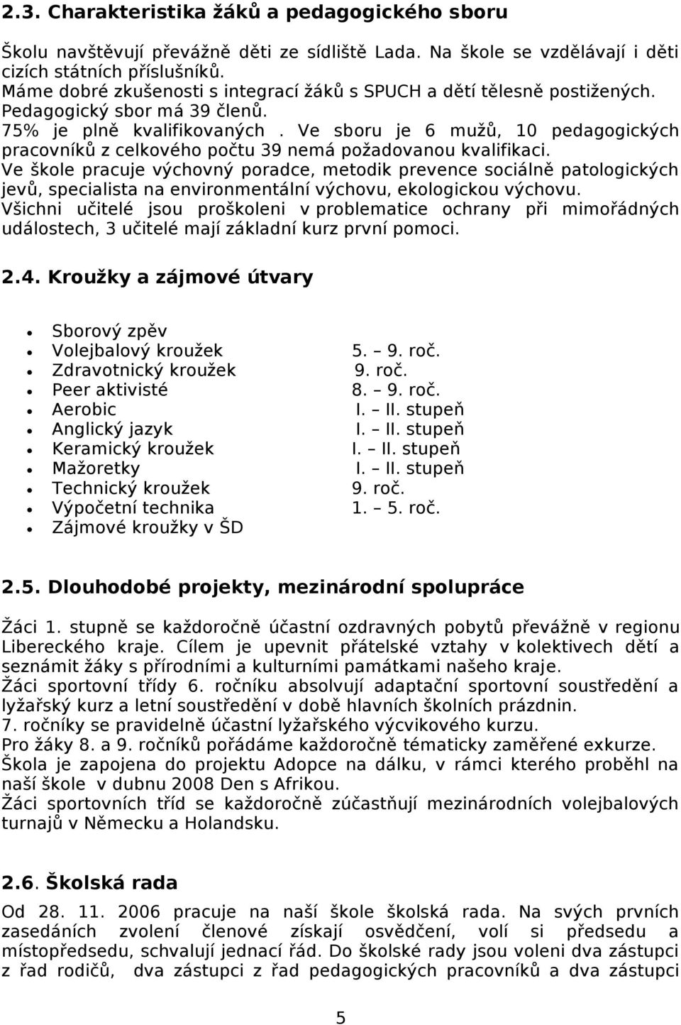 Ve sboru je 6 mužů, 10 pedagogických pracovníků z celkového počtu 39 nemá požadovanou kvalifikaci.