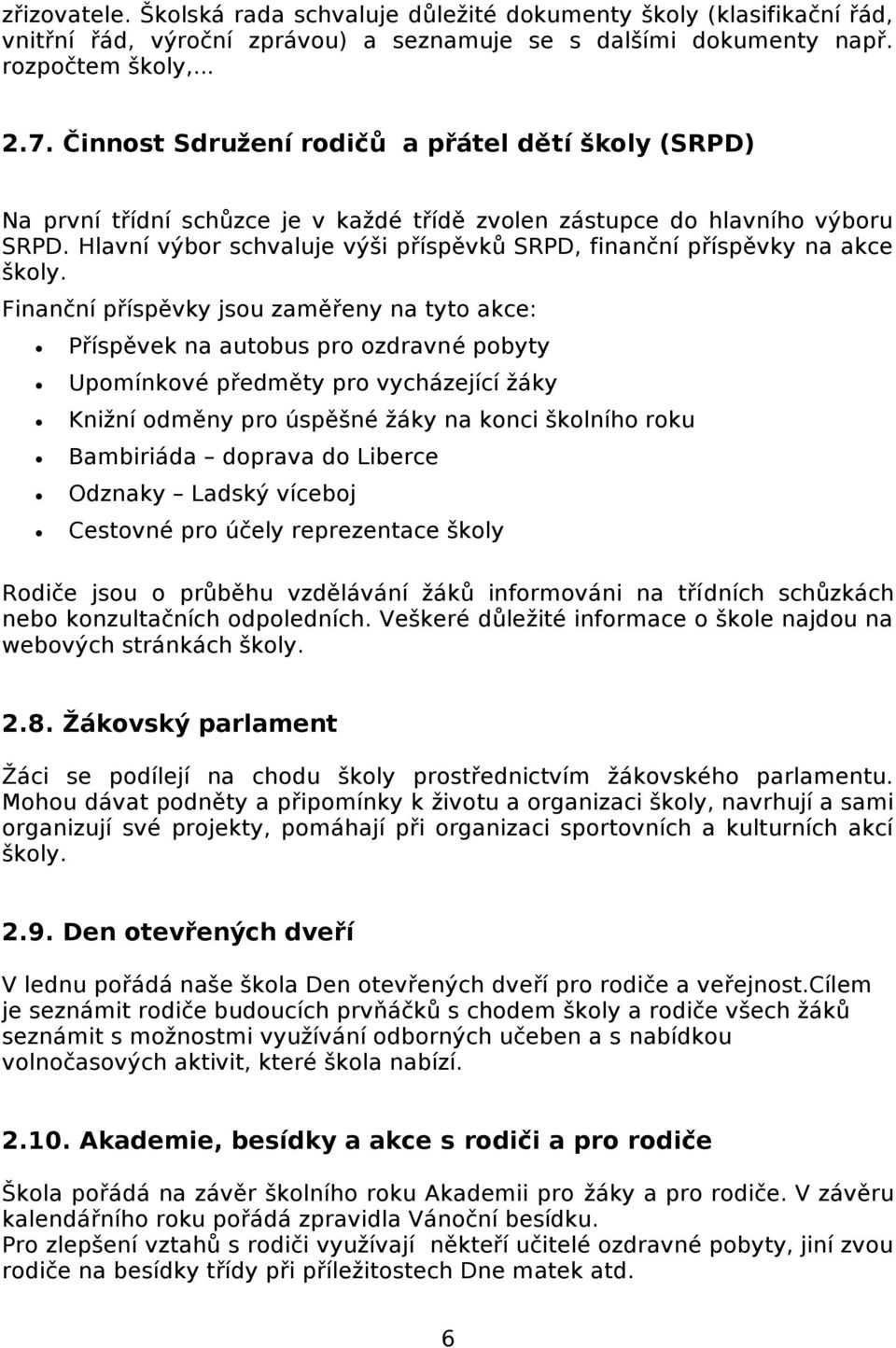 Hlavní výbor schvaluje výši příspěvků SRPD, finanční příspěvky na akce školy.