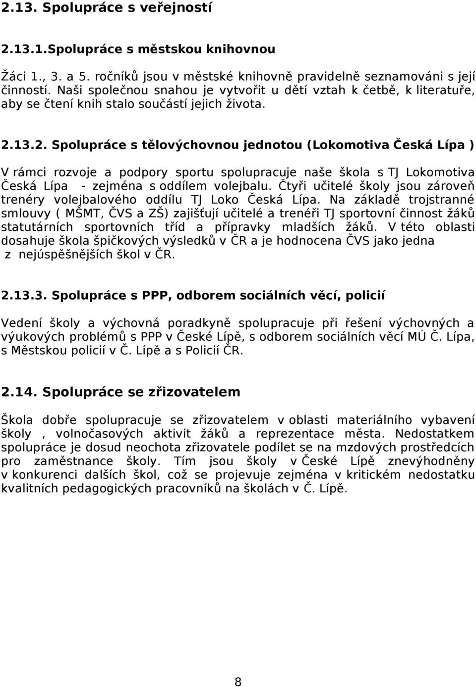 13.2. Spolupráce s tělovýchovnou jednotou (Lokomotiva Česká Lípa ) V rámci rozvoje a podpory sportu spolupracuje naše škola s TJ Lokomotiva Česká Lípa - zejména s oddílem volejbalu.