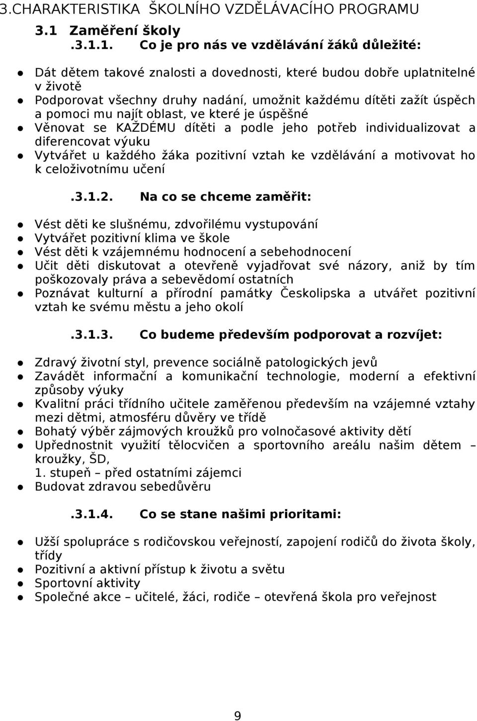 1. Co je pro nás ve vzdělávání žáků důležité: Dát dětem takové znalosti a dovednosti, které budou dobře uplatnitelné v životě Podporovat všechny druhy nadání, umožnit každému dítěti zažít úspěch a