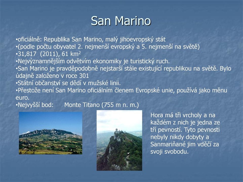 San Marino je pravděpodobně nejstarší stále existující republikou na světě. Bylo údajně založeno v roce 301 Státní občanství se dědí v mužské linii.
