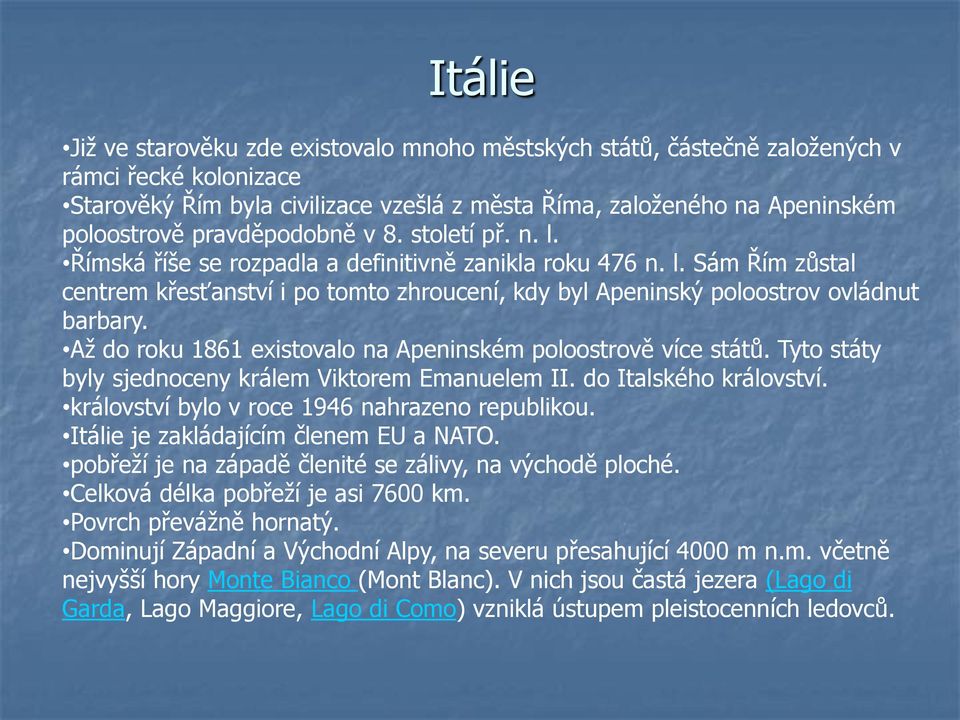 Až do roku 1861 existovalo na Apeninském poloostrově více států. Tyto státy byly sjednoceny králem Viktorem Emanuelem II. do Italského království. království bylo v roce 1946 nahrazeno republikou.