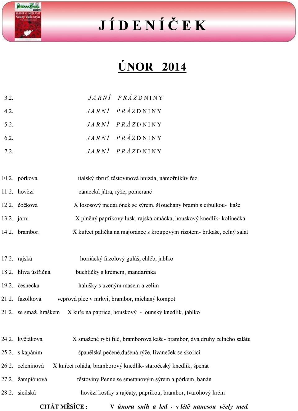 2. brambor. X kuřecí palička na majoránce s kroupovým rizotem- br.kaše, zelný salát 17.2. rajská horňácký fazolový guláš, chléb, jablko 18.2. hlíva ústřičná buchtičky s krémem, mandarinka 19.2. česnečka halušky s uzeným masem a zelím 21.