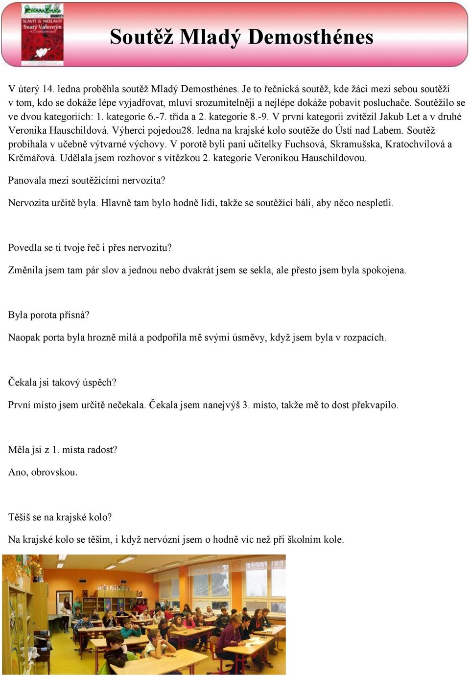 třída a 2. kategorie 8.-9. V první kategorii zvítězil Jakub Let a v druhé Veronika Hauschildová. Výherci pojedou28. ledna na krajské kolo soutěže do Ústí nad Labem.