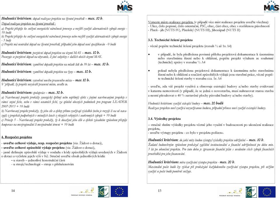 energetické náročnosti provozu nebo rozšíří využití aletrnativních zdrojů energie - 5 body c) Projekt má neutrální dopad na životní prostředí, případně jeho dopad není specifikován - bodů Hodnotící