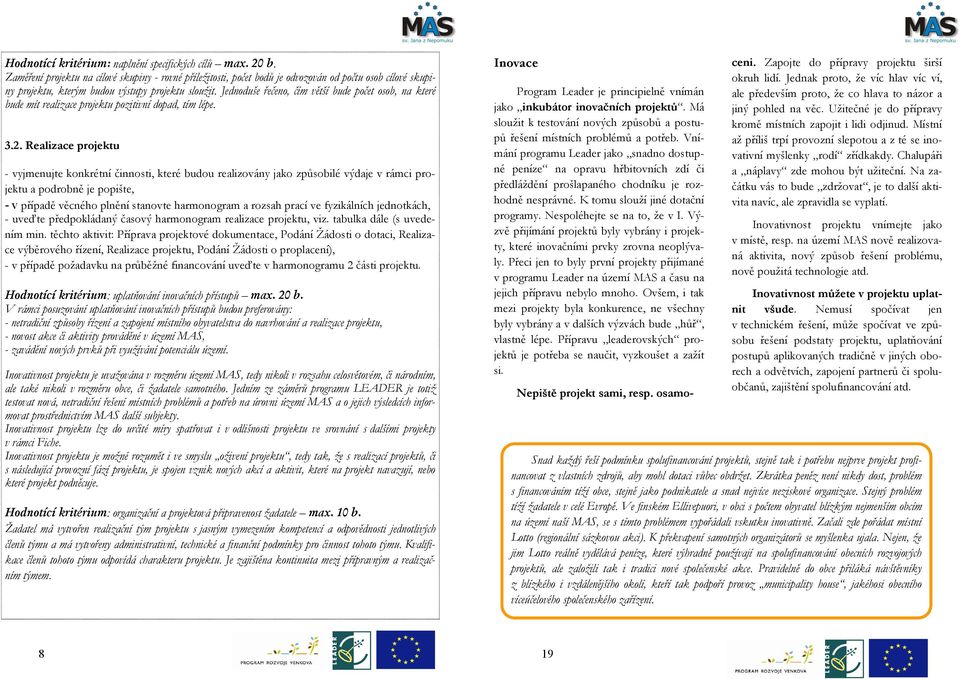 Jednoduše řečeno, čím větší bude počet osob, na které bude mít realizace projektu pozitivní dopad, tím lépe. 3.2.