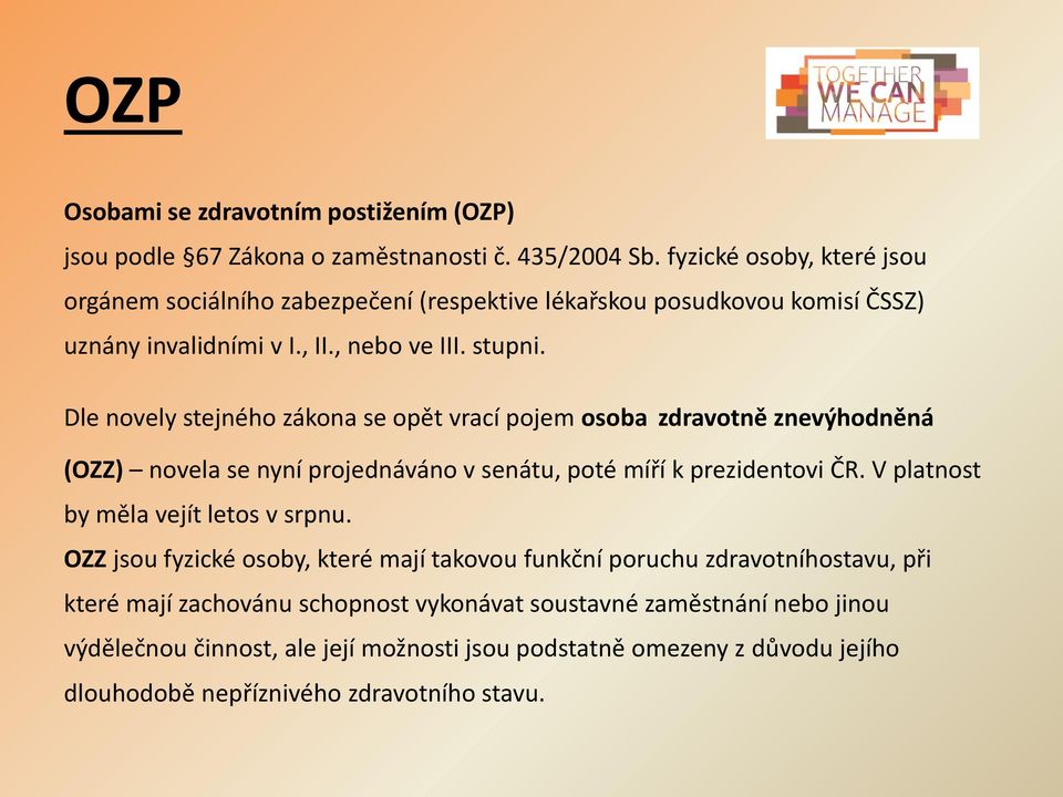 Dle novely stejného zákona se opět vrací pojem osoba zdravotně znevýhodněná (OZZ) novela se nyní projednáváno v senátu, poté míří k prezidentovi ČR.