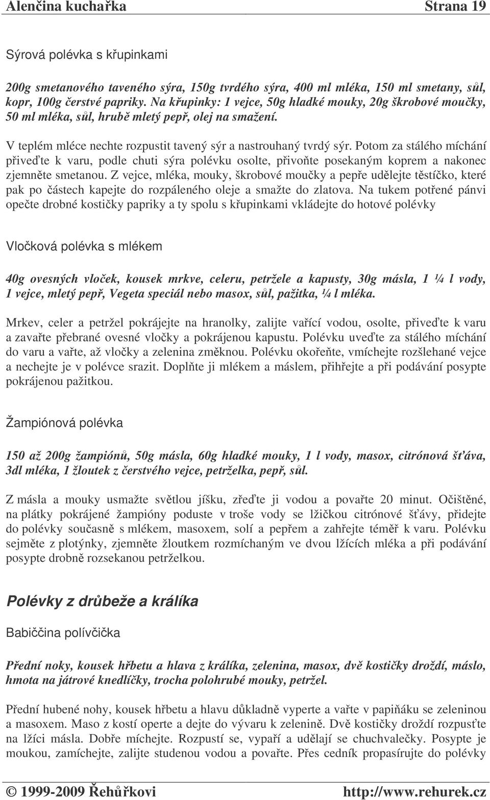 Potom za stálého míchání pivete k varu, podle chuti sýra polévku osolte, pivote posekaným koprem a nakonec zjemnte smetanou.