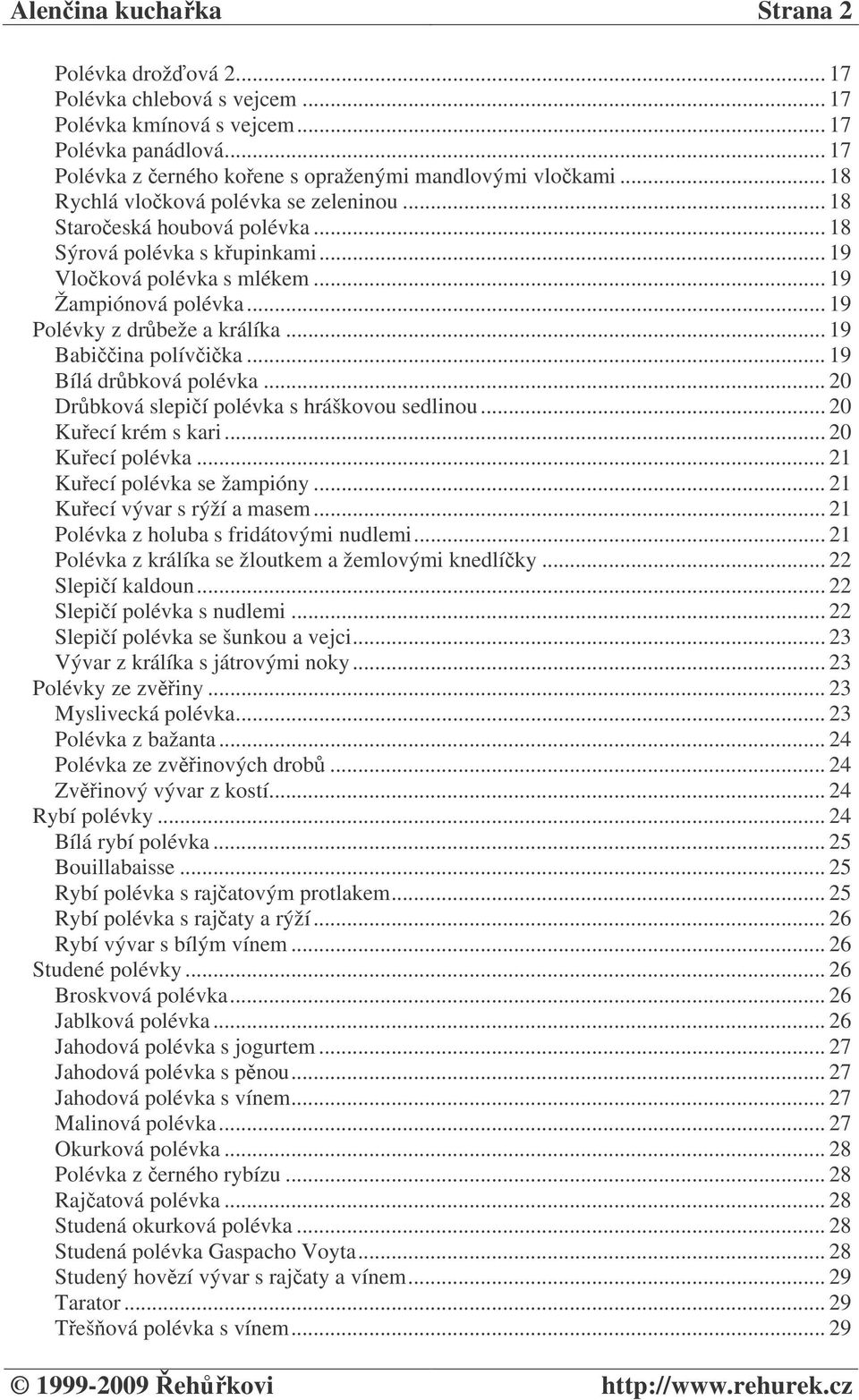 .. 19 Babiina polívika... 19 Bílá drbková polévka... 20 Drbková slepií polévka s hráškovou sedlinou... 20 Kuecí krém s kari... 20 Kuecí polévka... 21 Kuecí polévka se žampióny.