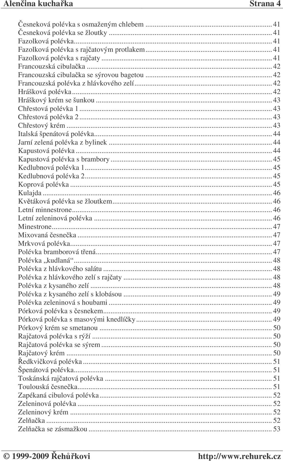 .. 43 Chestová polévka 2... 43 Chestový krém... 43 Italská špenátová polévka... 44 Jarní zelená polévka z bylinek... 44 Kapustová polévka... 44 Kapustová polévka s brambory... 45 Kedlubnová polévka 1.