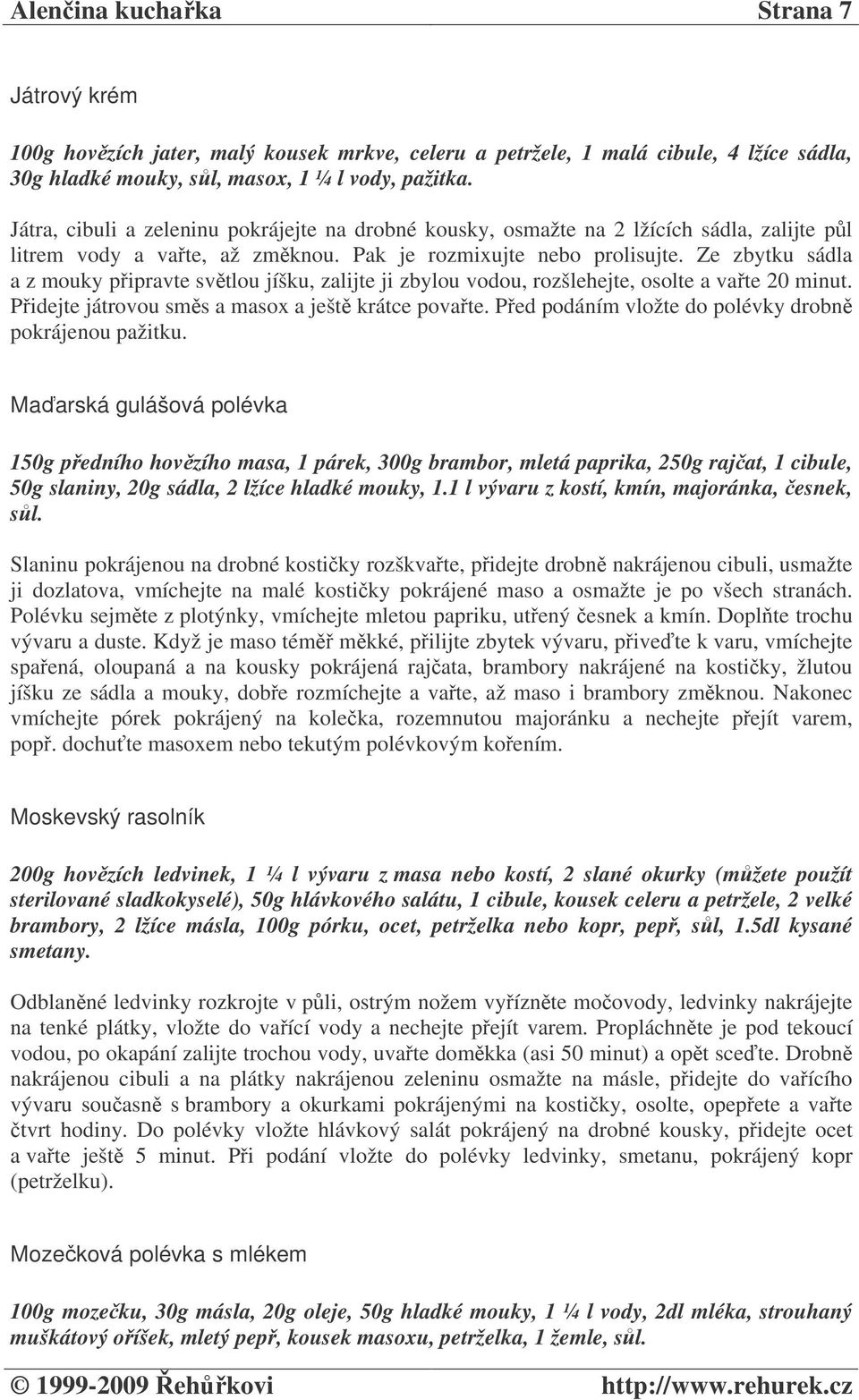 Ze zbytku sádla a z mouky pipravte svtlou jíšku, zalijte ji zbylou vodou, rozšlehejte, osolte a vate 20 minut. Pidejte játrovou sms a masox a ješt krátce povate.