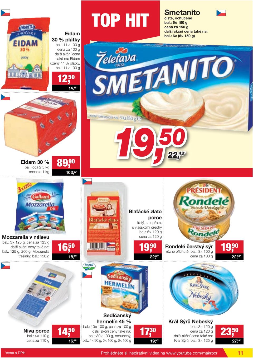 : 3 125 g, cena za 125 g další akční ceny také na: bal.: 125 g, 200 g, Mozzarella třešinky, bal.: 150 g 16, 50 18, 98* Blaťácké zlato porce čistý, s pepřem, s vlašskými ořechy bal.