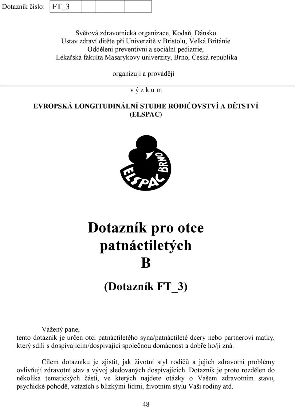 dotazník je určen otci patnáctiletého syna/patnáctileté dcery nebo partnerovi matky, který sdílí s dospívajícím/dospívající společnou domácnost a dobře ho/ji zná.