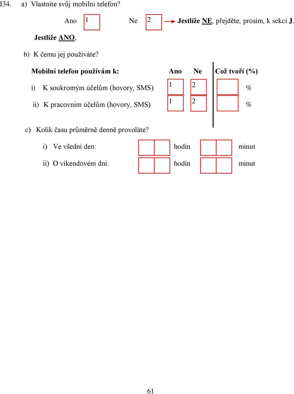 Mobilní telefon používám k: Ne Což tvoří (%) i) K soukromým účelům (hovory, SMS) % ii)