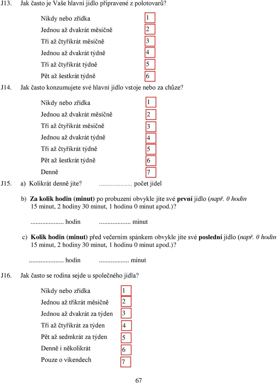 Nikdy nebo zřídka Jednou až dvakrát měsíčně Tři až čtyřikrát měsíčně Jednou až dvakrát týdně Tři až čtyřikrát týdně Pět až šestkrát týdně Denně J. a) Kolikrát denně jíte?