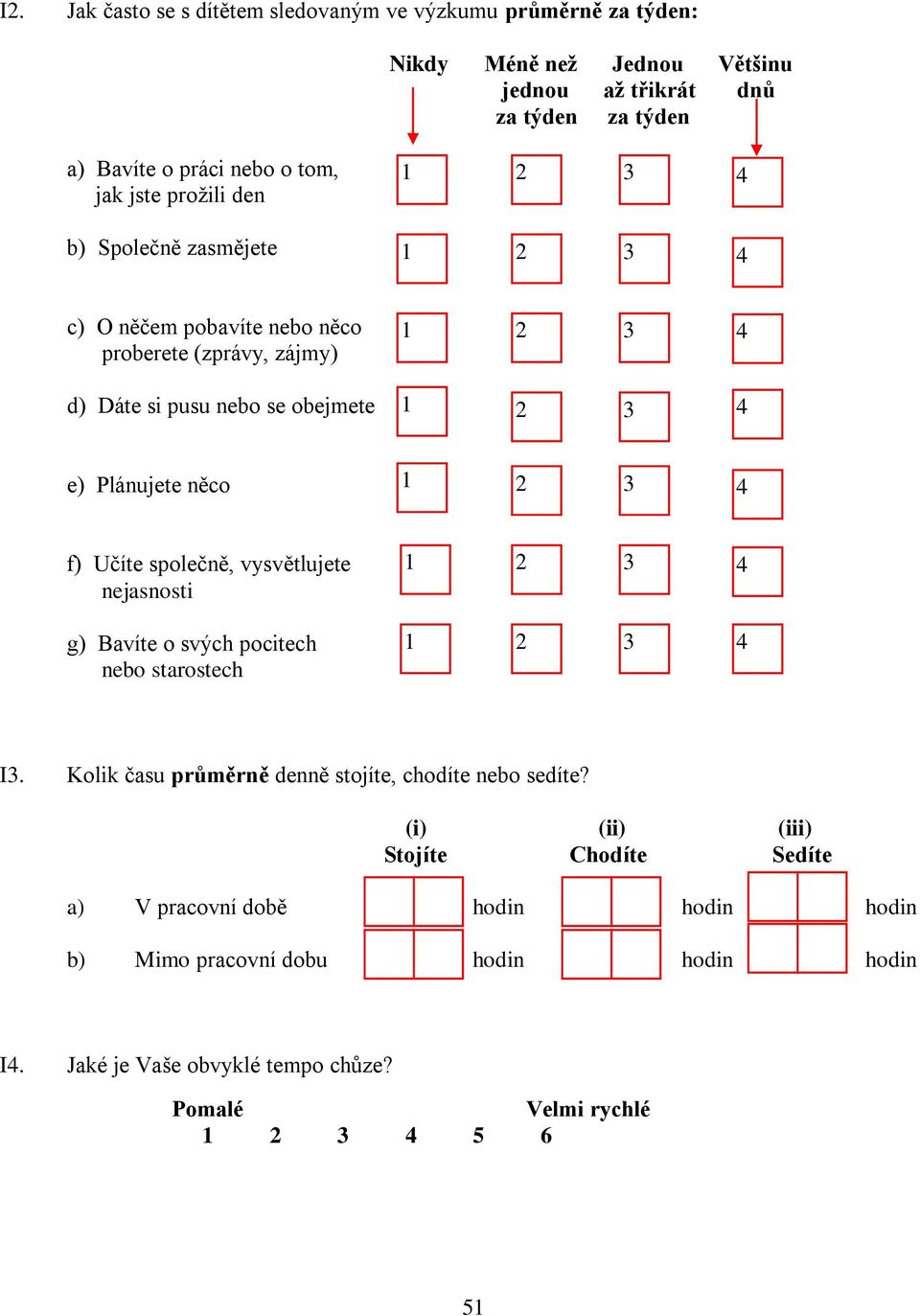 něco f) Učíte společně, vysvětlujete nejasnosti g) Bavíte o svých pocitech nebo starostech I. Kolik času průměrně denně stojíte, chodíte nebo sedíte?