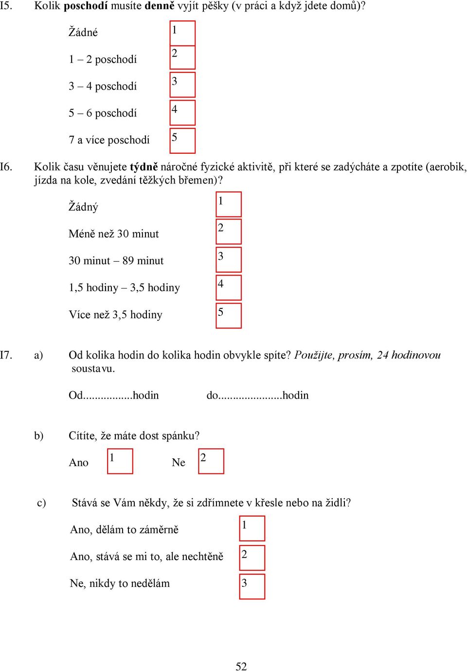 Žádný Méně než 0 minut 0 minut 89 minut, hodiny, hodiny Více než, hodiny I7. a) Od kolika hodin do kolika hodin obvykle spíte?