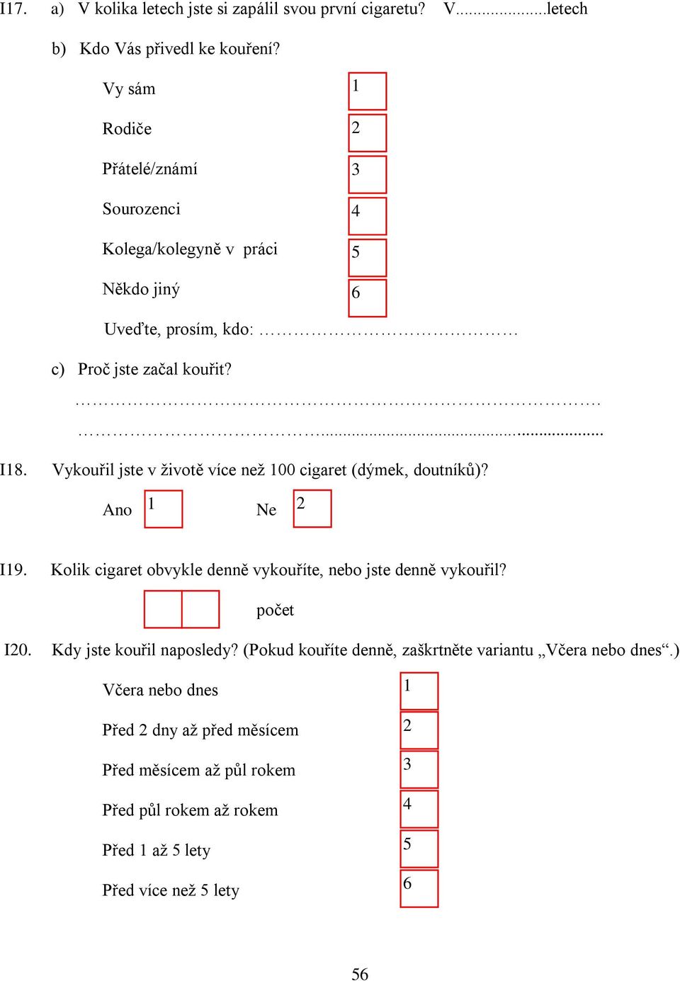 Vykouřil jste v životě více než 00 cigaret (dýmek, doutníků)? Ne I9. Kolik cigaret obvykle denně vykouříte, nebo jste denně vykouřil? počet I0.