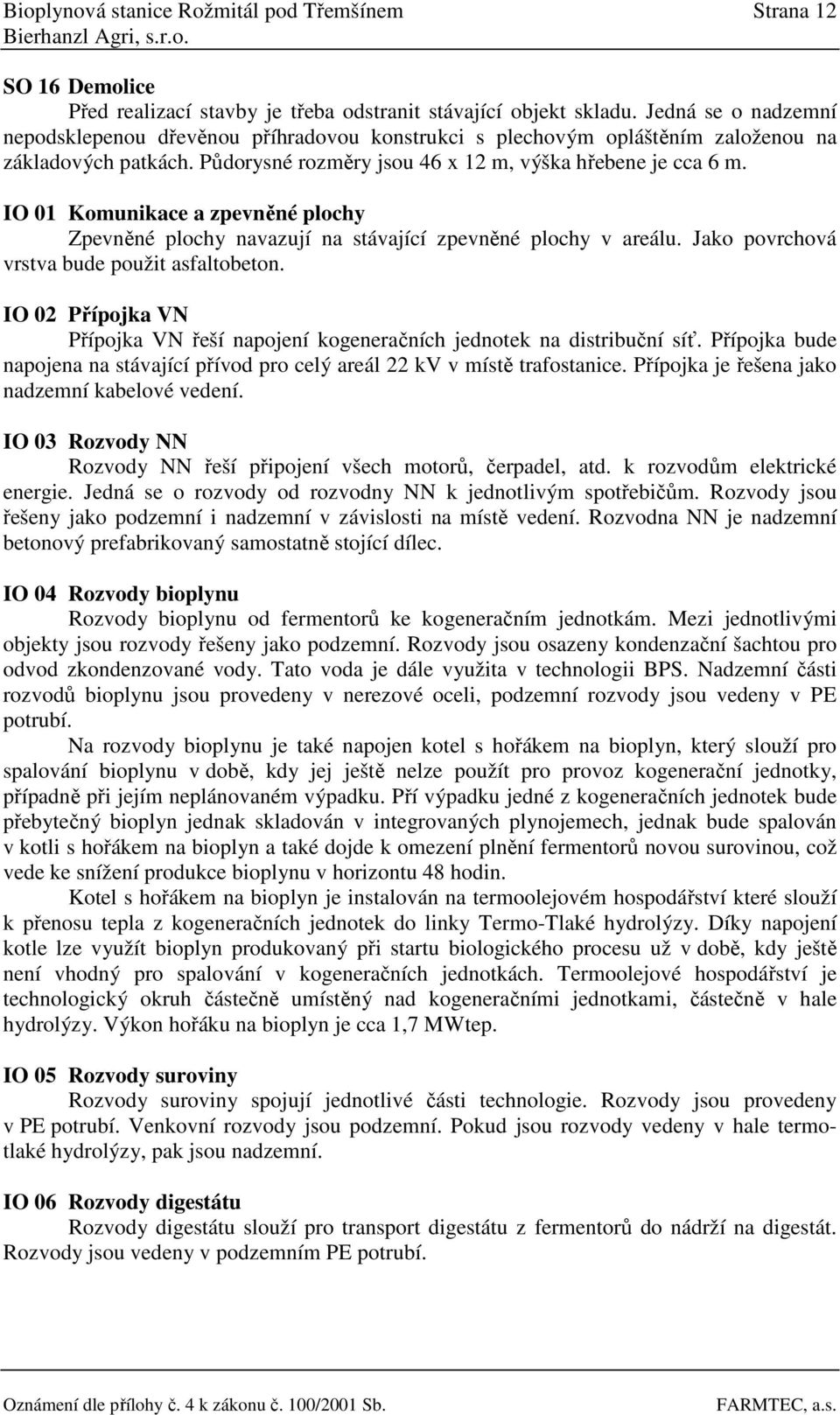 IO 01 Komunikace a zpevněné plochy Zpevněné plochy navazují na stávající zpevněné plochy v areálu. Jako povrchová vrstva bude použit asfaltobeton.