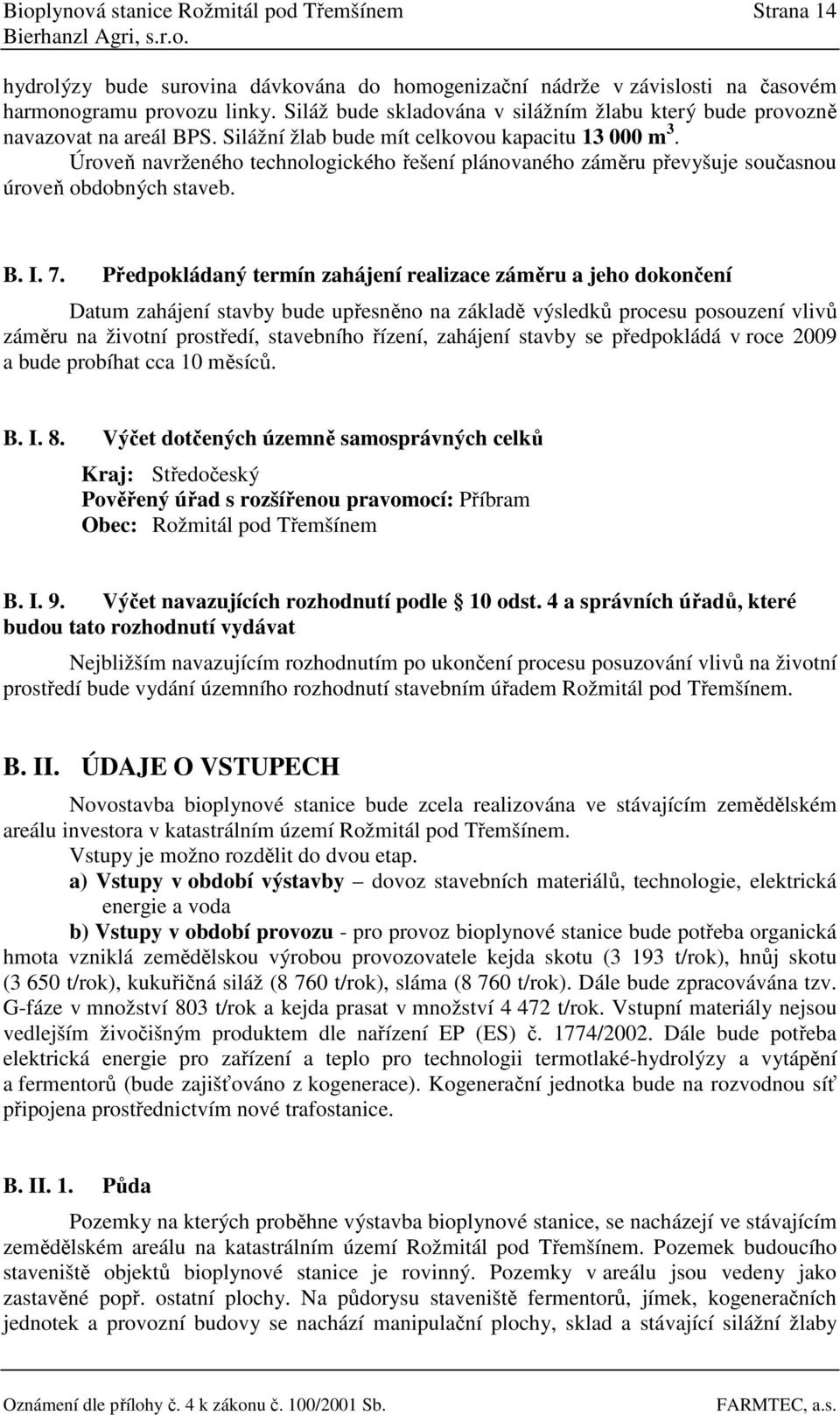 Úroveň navrženého technologického řešení plánovaného záměru převyšuje současnou úroveň obdobných staveb. B. I. 7.