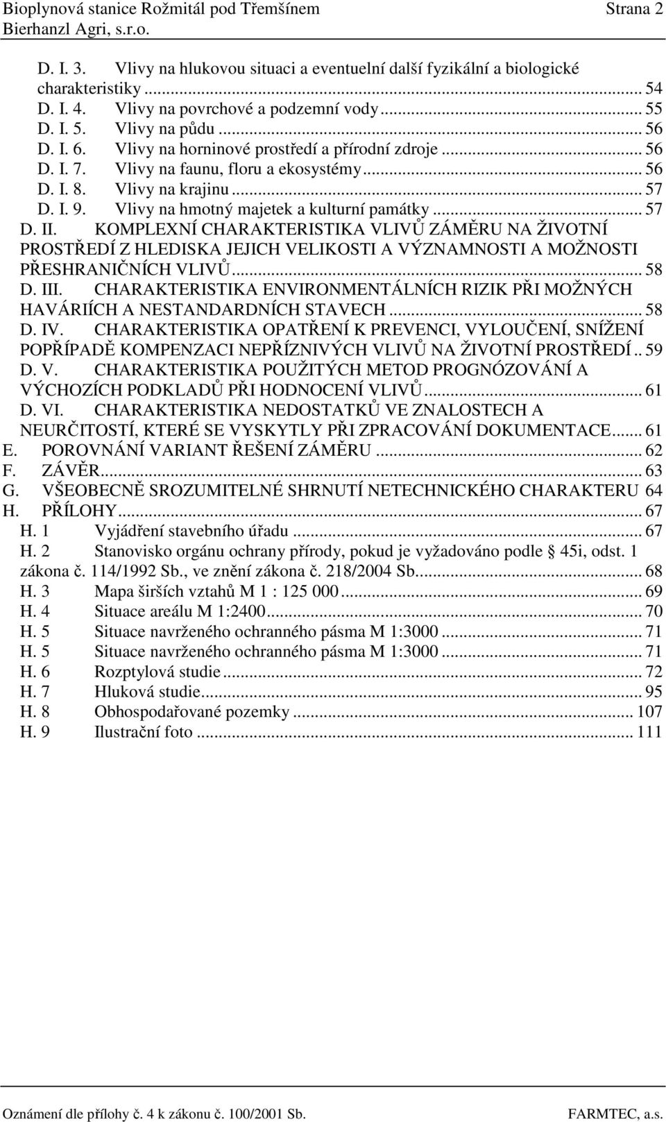 Vlivy na hmotný majetek a kulturní památky... 57 D. II. KOMPLEXNÍ CHARAKTERISTIKA VLIVŮ ZÁMĚRU NA ŽIVOTNÍ PROSTŘEDÍ Z HLEDISKA JEJICH VELIKOSTI A VÝZNAMNOSTI A MOŽNOSTI PŘESHRANIČNÍCH VLIVŮ... 58 D.