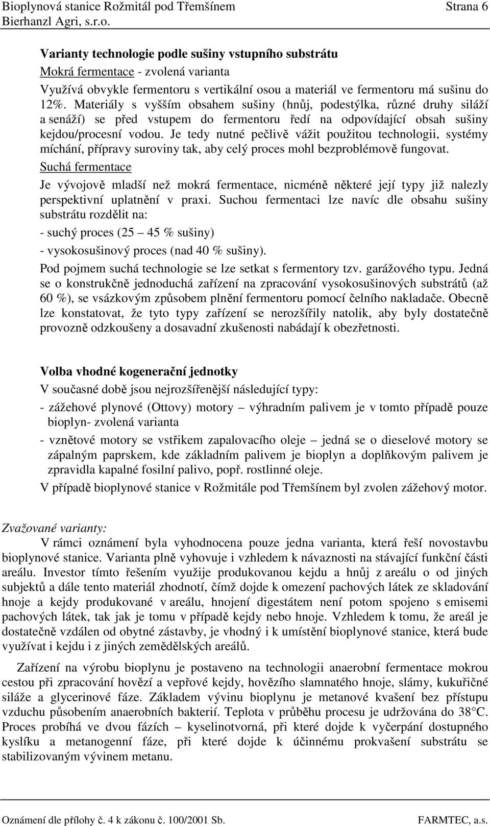 Je tedy nutné pečlivě vážit použitou technologii, systémy míchání, přípravy suroviny tak, aby celý proces mohl bezproblémově fungovat.