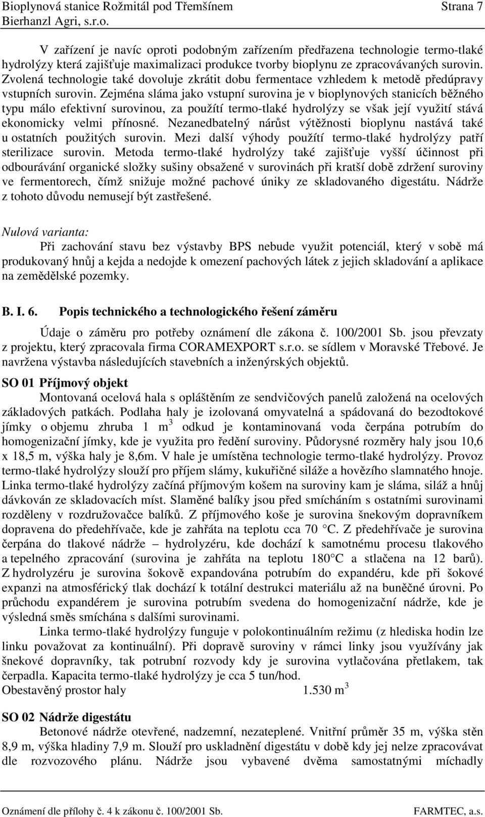 Zejména sláma jako vstupní surovina je v bioplynových stanicích běžného typu málo efektivní surovinou, za použítí termo-tlaké hydrolýzy se však její využití stává ekonomicky velmi přínosné.