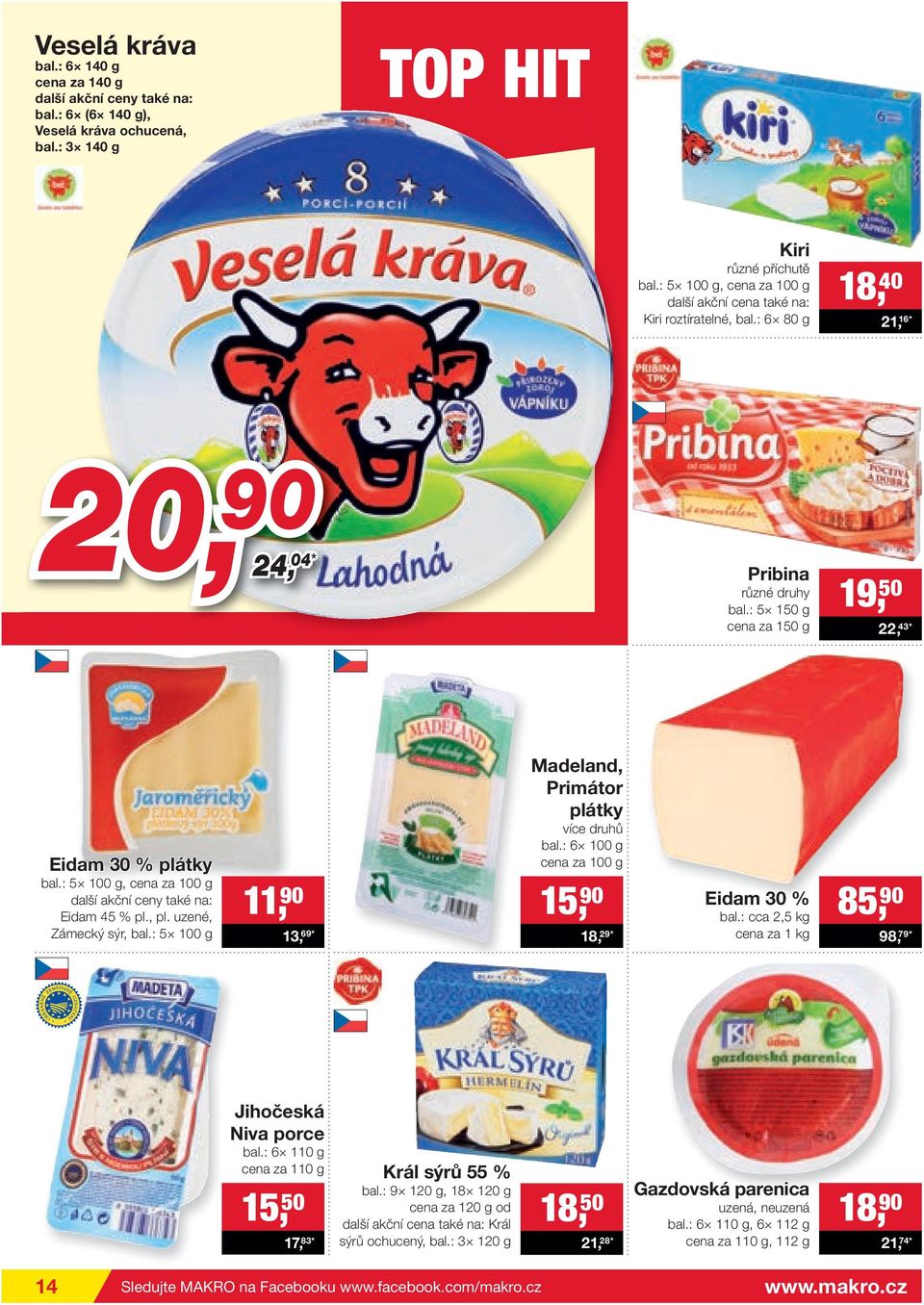 : 5 100 g, cena za 100 g další akční ceny také na: Eidam 45 % pl., pl. uzené, Zámecký sýr, bal.: 5 100 g 11, 90 13, 69* Madeland, Primátor plátky bal.