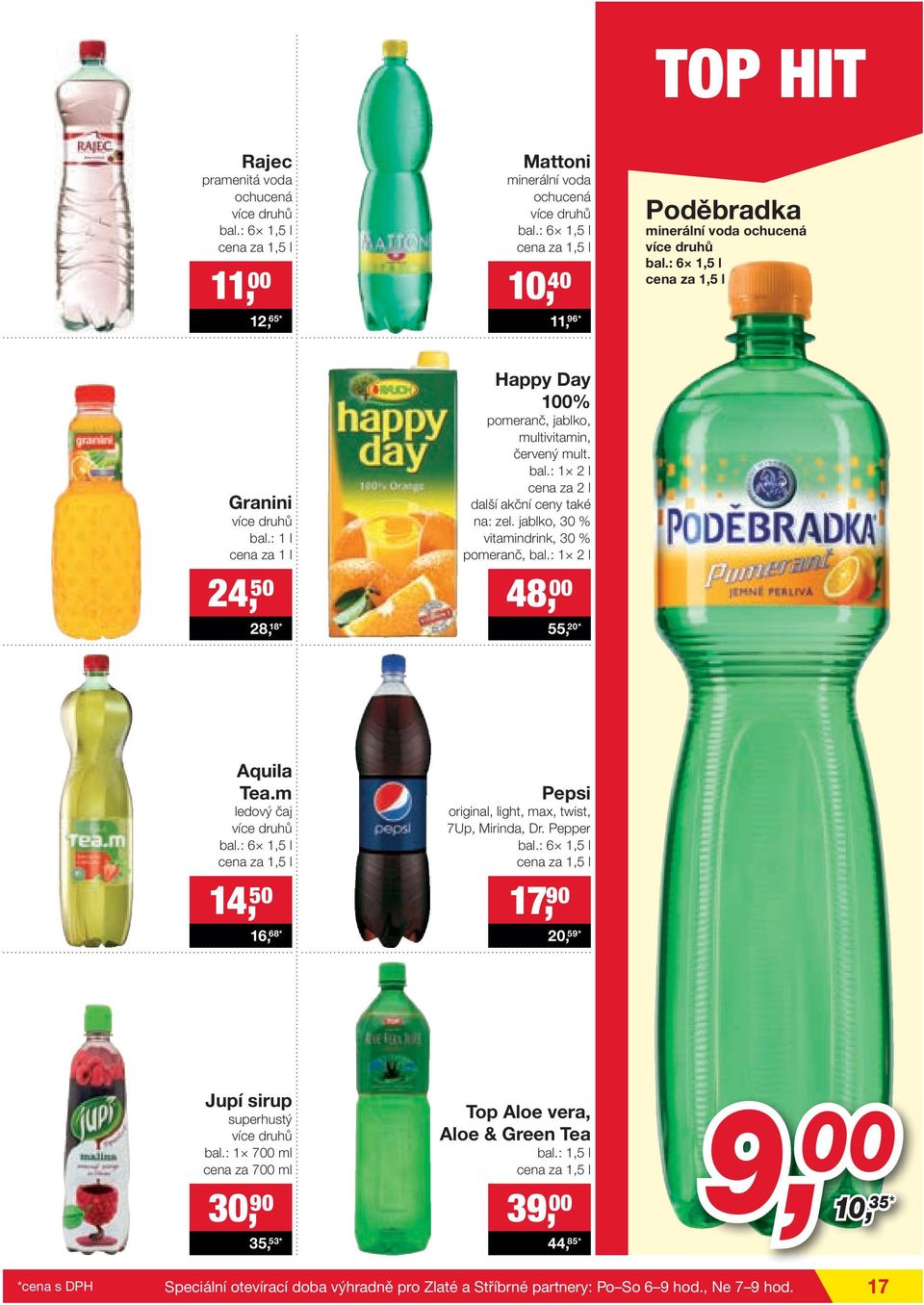 jablko, 30 % vitamindrink, 30 % pomeranč, bal.: 1 2 l 48, 00 55, 20* Aquila Tea.m ledový čaj bal.: 6 1,5 l cena za 1,5 l 14, 50 16, 68* Pepsi original, light, max, twist, 7Up, Mirinda, Dr. Pepper bal.