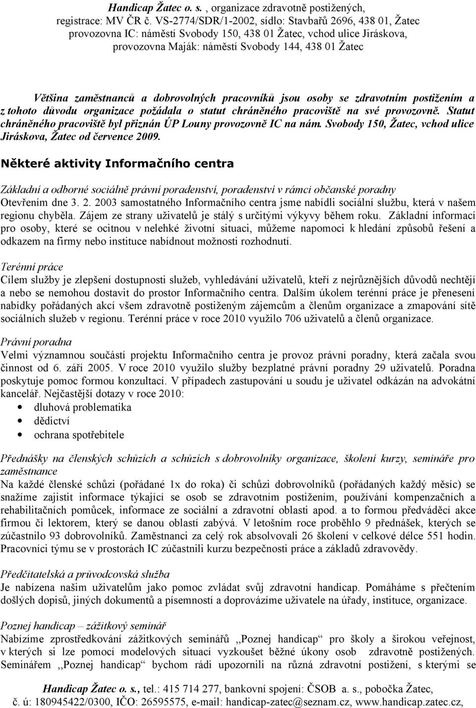 Některé aktivity Informačního centra Základní a odborné sociálně právní poradenství, poradenství v rámci občanské poradny Otevřením dne 3. 2.