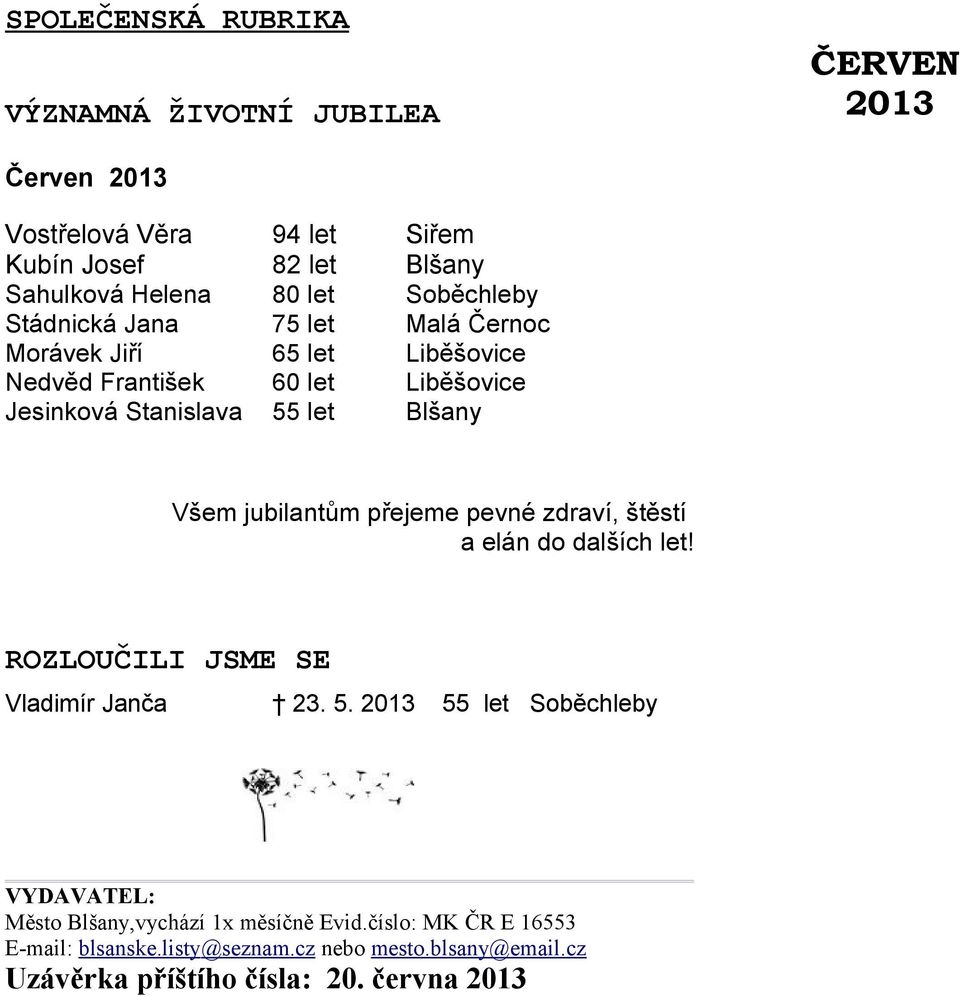 Všem jubilantům přejeme pevné zdraví, štěstí a elán do dalších let! ROZLOUČILI JSME SE Vladimír Janča 23. 5.