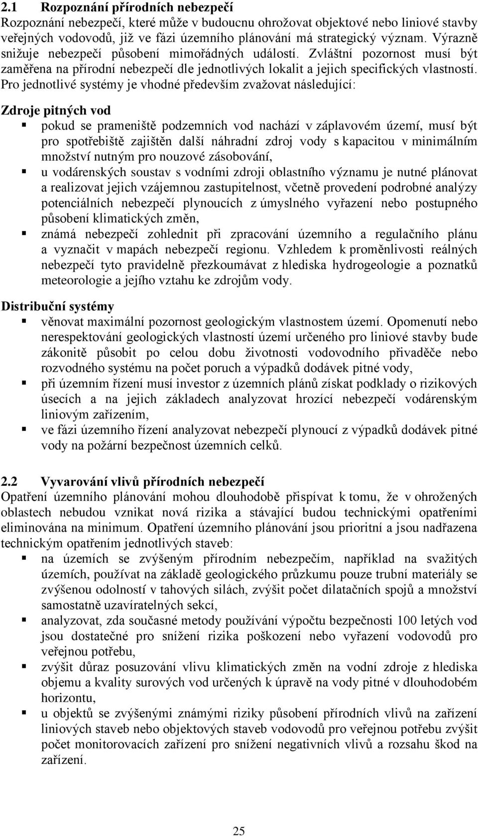 Pro jednotlivé systémy je vhodné především zvažovat následující: Zdroje pitných vod pokud se prameniště podzemních vod nachází v záplavovém území, musí být pro spotřebiště zajištěn další náhradní