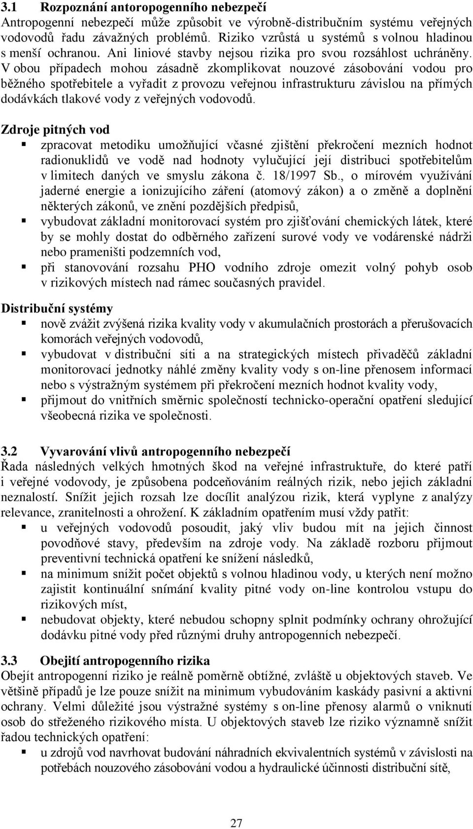 V obou případech mohou zásadně zkomplikovat nouzové zásobování vodou pro běžného spotřebitele a vyřadit z provozu veřejnou infrastrukturu závislou na přímých dodávkách tlakové vody z veřejných