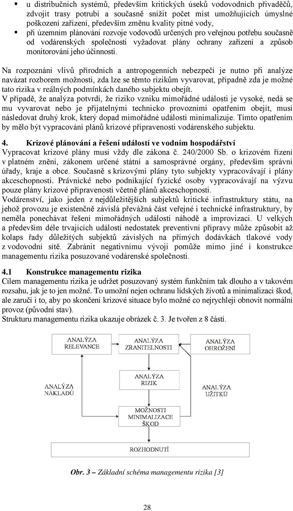 Na rozpoznání vlivů přírodních a antropogenních nebezpečí je nutno při analýze navázat rozborem možností, zda lze se těmto rizikům vyvarovat, případně zda je možné tato rizika v reálných podmínkách