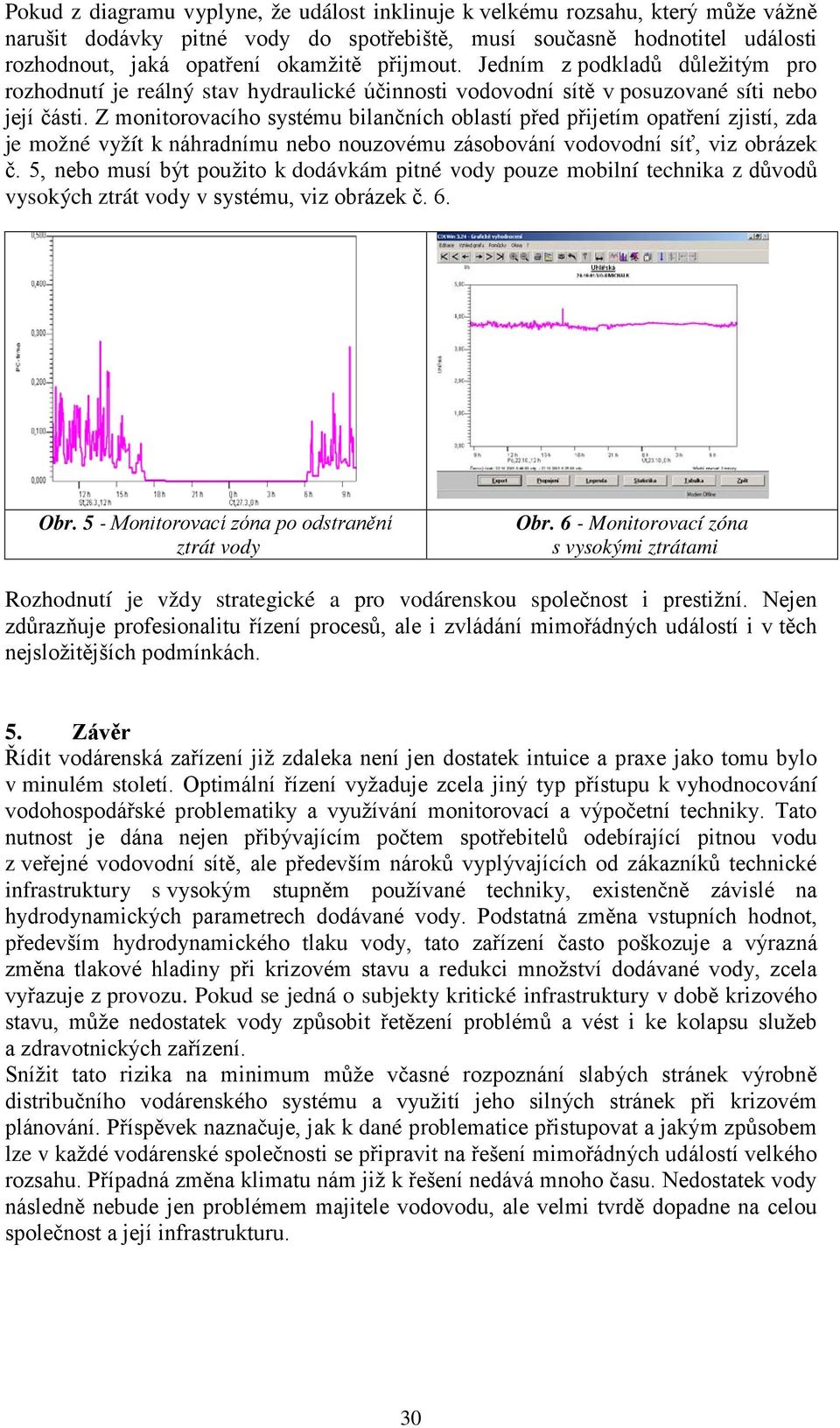 Z monitorovacího systému bilančních oblastí před přijetím opatření zjistí, zda je možné vyžít k náhradnímu nebo nouzovému zásobování vodovodní síť, viz obrázek č.