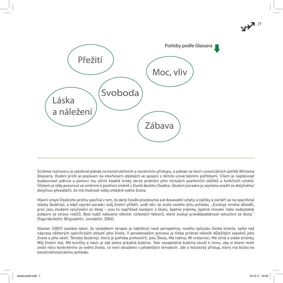 Cílem je naplánovat budoucnost jedince a pomoci mu učinit kladné kroky skrze probrání jeho minulých pozitivních zážitků a funkčních vztahů.