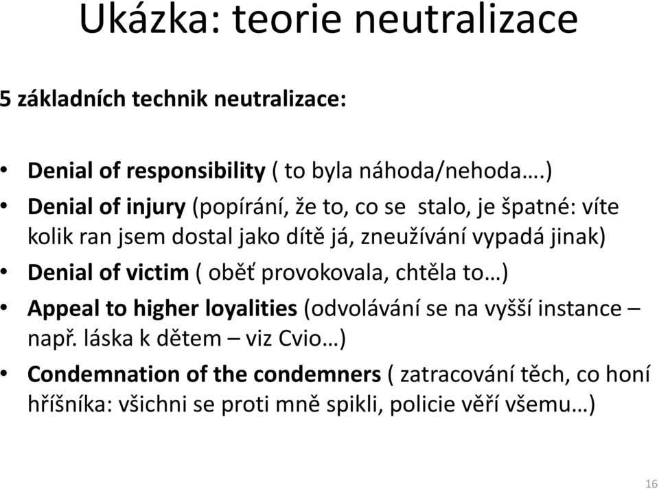 jinak) Denial of victim ( oběť provokovala, chtěla to ) Appeal to higher loyalities (odvolávání se na vyšší instance např.