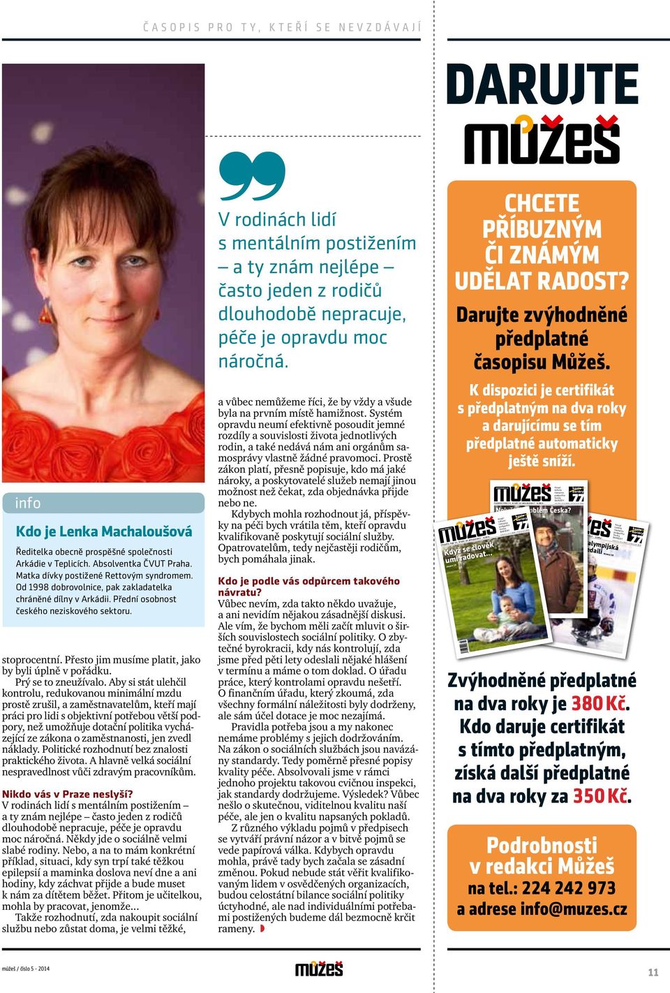 Teplicích. Absolventka ČVUT Praha. Matka dívky postižené Rettovým syndromem. Od 1998 dobrovolnice, pak zakladatelka chráněné dílny v Arkádii. Přední osobnost českého neziskového sektoru. stoprocentní.