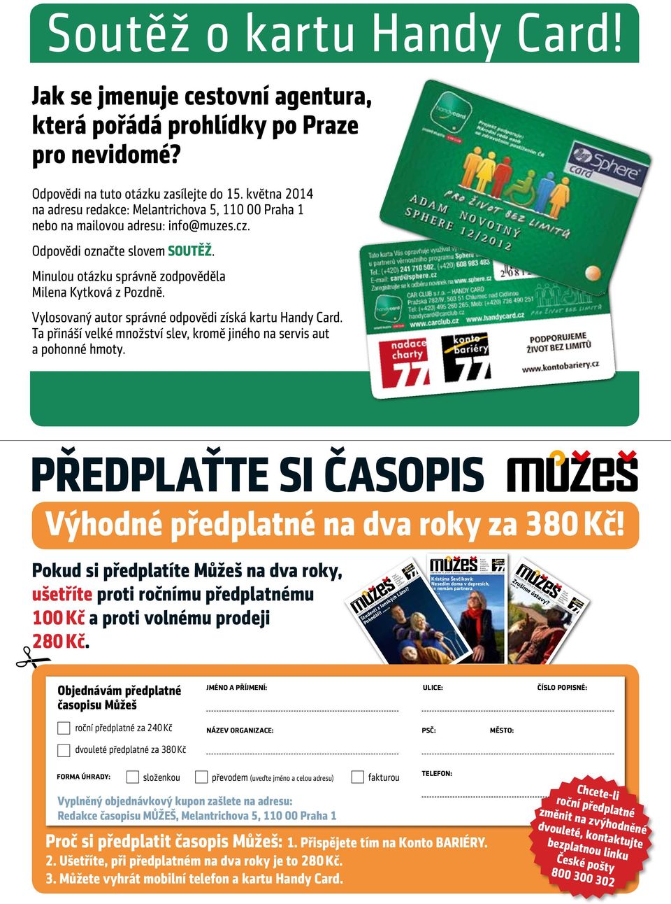 května 2014 na adresu redakce: Melantrichova 5, 110 00 Praha 1 nebo na mailovou adresu: info@muzes.cz. Odpovědi označte slovem SOUTĚŽ. Minulou otázku správně zodpověděla Milena Kytková z Pozdně.