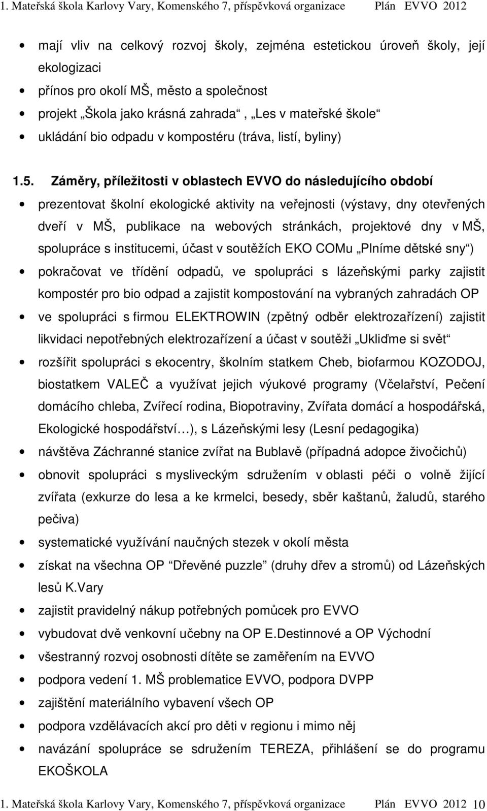 Záměry, příležitosti v oblastech EVVO do následujícího období prezentovat školní ekologické aktivity na veřejnosti (výstavy, dny otevřených dveří v MŠ, publikace na webových stránkách, projektové dny