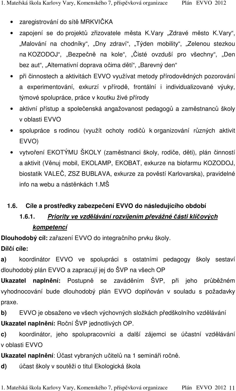 činnostech a aktivitách EVVO využívat metody přírodovědných pozorování a experimentování, exkurzí v přírodě, frontální i individualizované výuky, týmové spolupráce, práce v koutku živé přírody