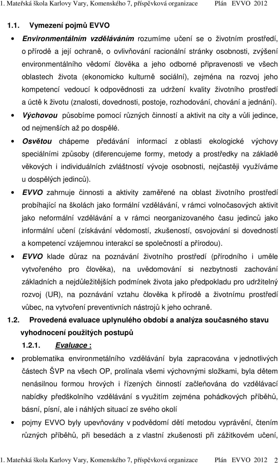 životu (znalosti, dovednosti, postoje, rozhodování, chování a jednání). Výchovou působíme pomocí různých činností a aktivit na city a vůli jedince, od nejmenších až po dospělé.